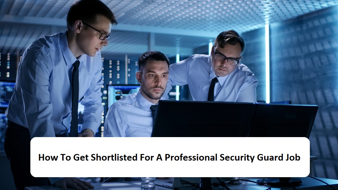 How To Get Shortlisted For A Professional Security Guard Job